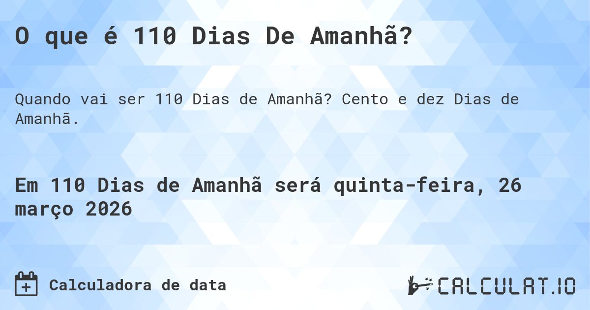 O que é 110 Dias De Amanhã?. Cento e dez Dias de Amanhã.