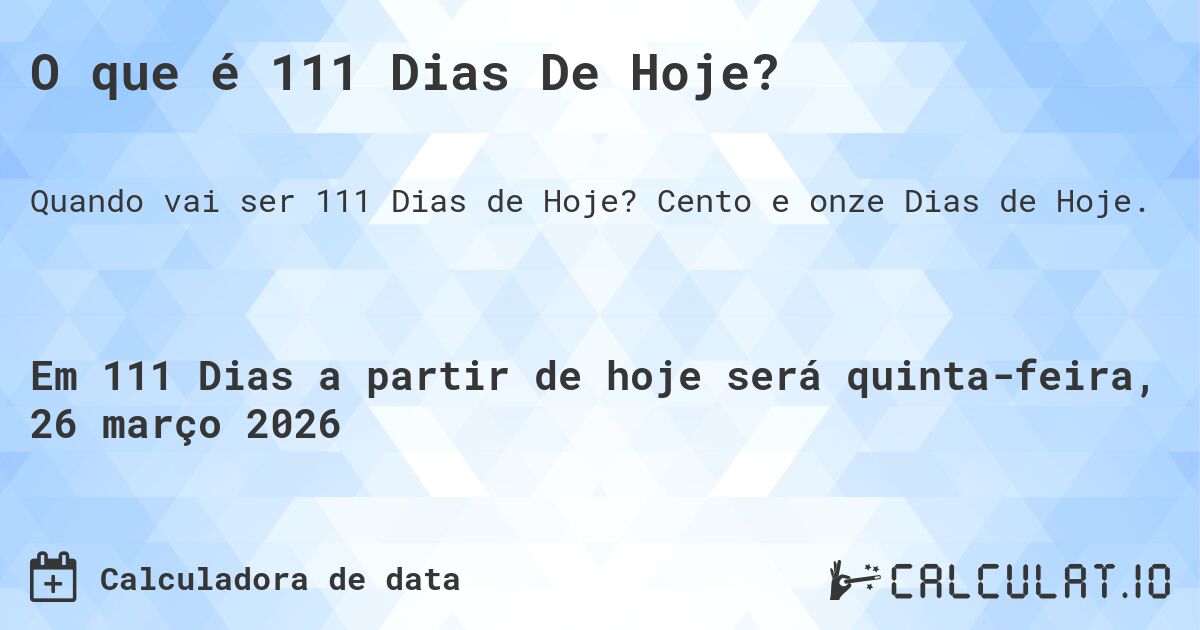 O que é 111 Dias De Hoje?. Cento e onze Dias de Hoje.
