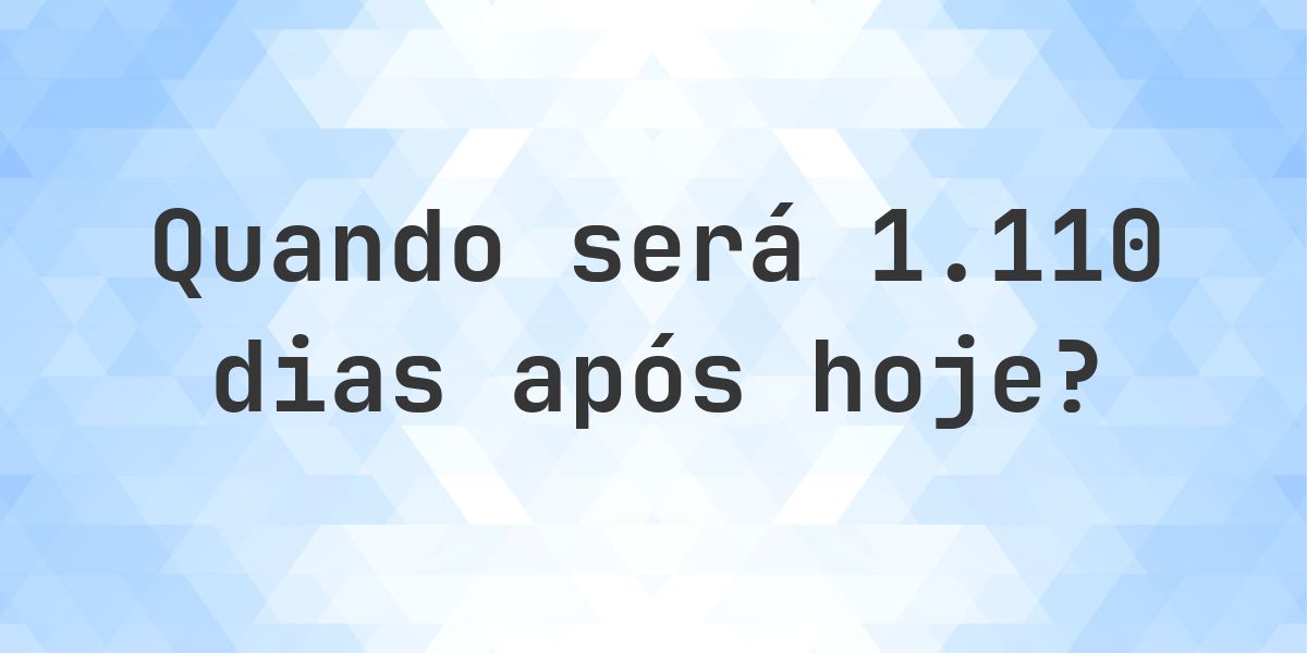 O que é 1110 Dias De Hoje? - Calculatio
