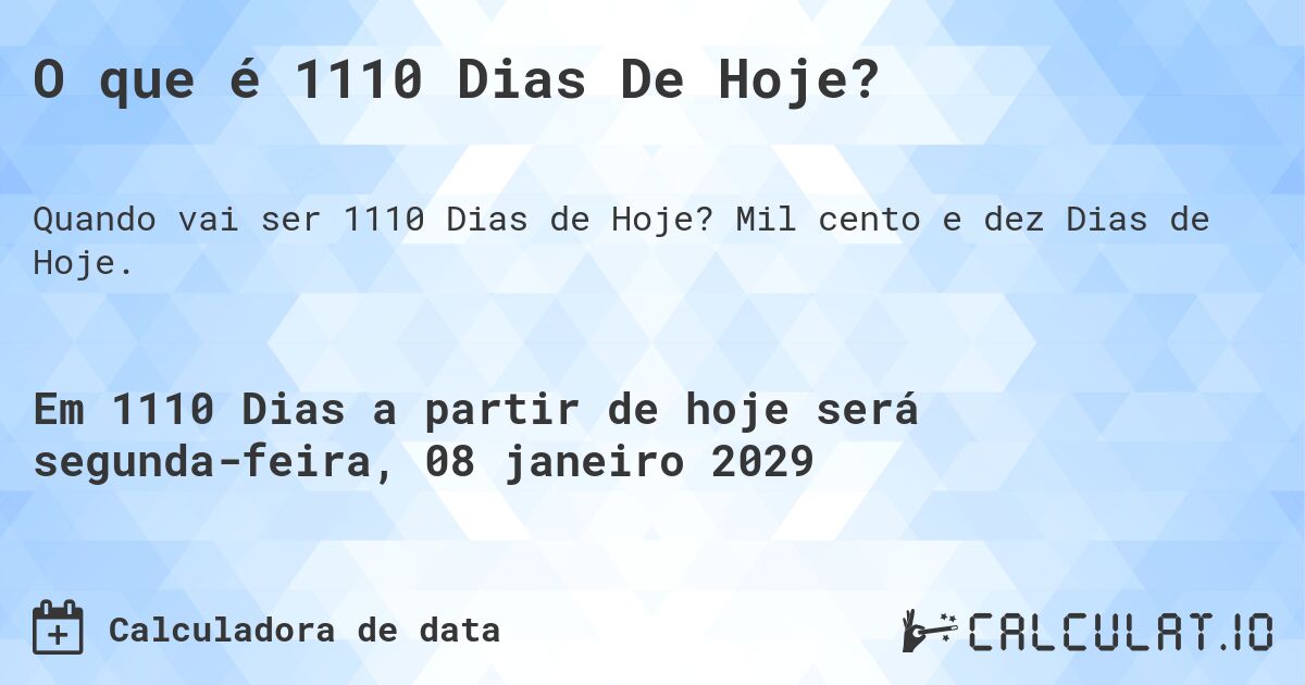 O que é 1110 Dias De Hoje?. Mil cento e dez Dias de Hoje.