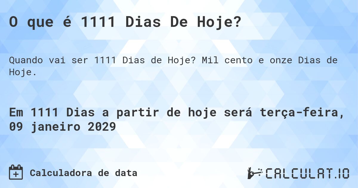 O que é 1111 Dias De Hoje?. Mil cento e onze Dias de Hoje.