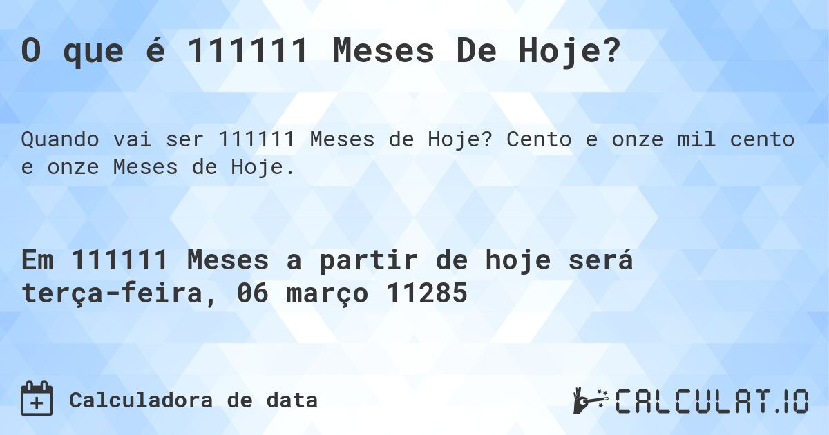 O que é 111111 Meses De Hoje?. Cento e onze mil cento e onze Meses de Hoje.