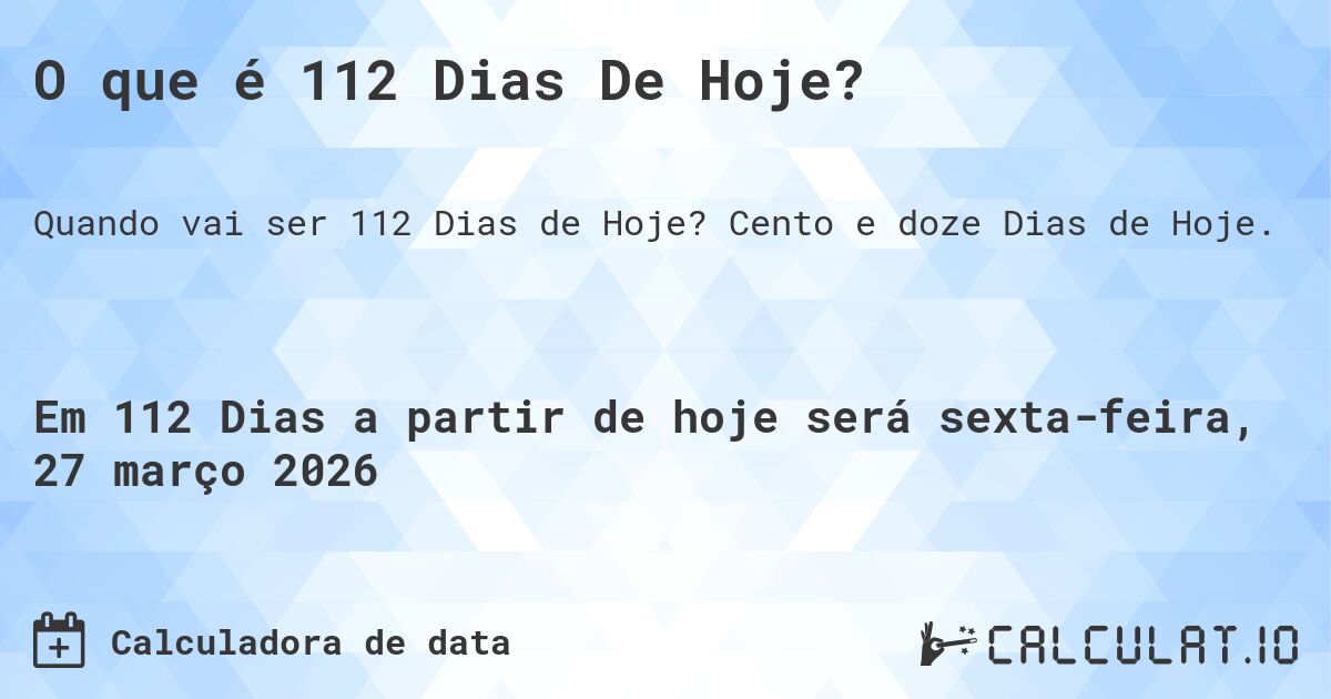 O que é 112 Dias De Hoje?. Cento e doze Dias de Hoje.