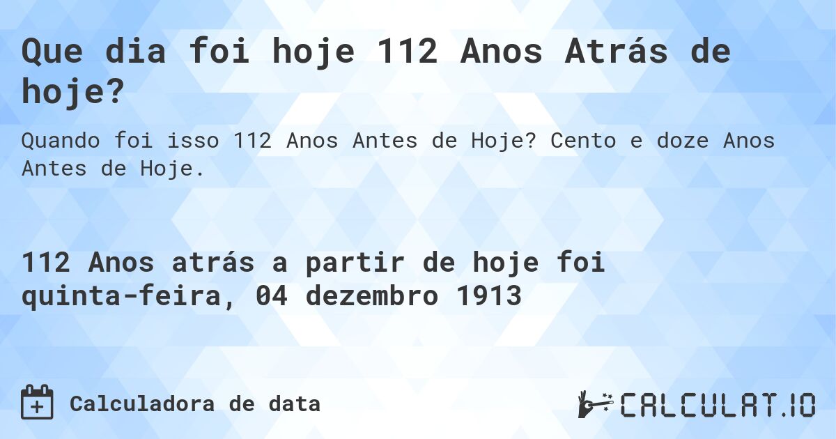 Que dia foi hoje 112 Anos Atrás de hoje?. Cento e doze Anos Antes de Hoje.