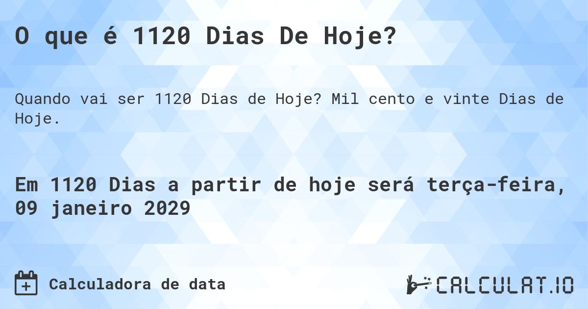 O que é 1120 Dias De Hoje?. Mil cento e vinte Dias de Hoje.
