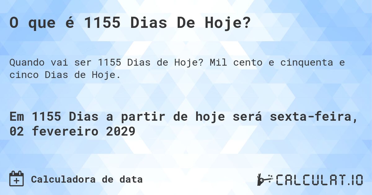 O que é 1155 Dias De Hoje?. Mil cento e cinquenta e cinco Dias de Hoje.