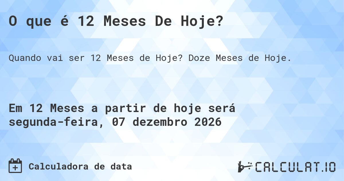 O que é 12 Meses De Hoje?. Doze Meses de Hoje.