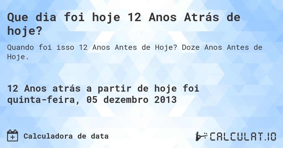 Que dia foi hoje 12 Anos Atrás de hoje?. Doze Anos Antes de Hoje.