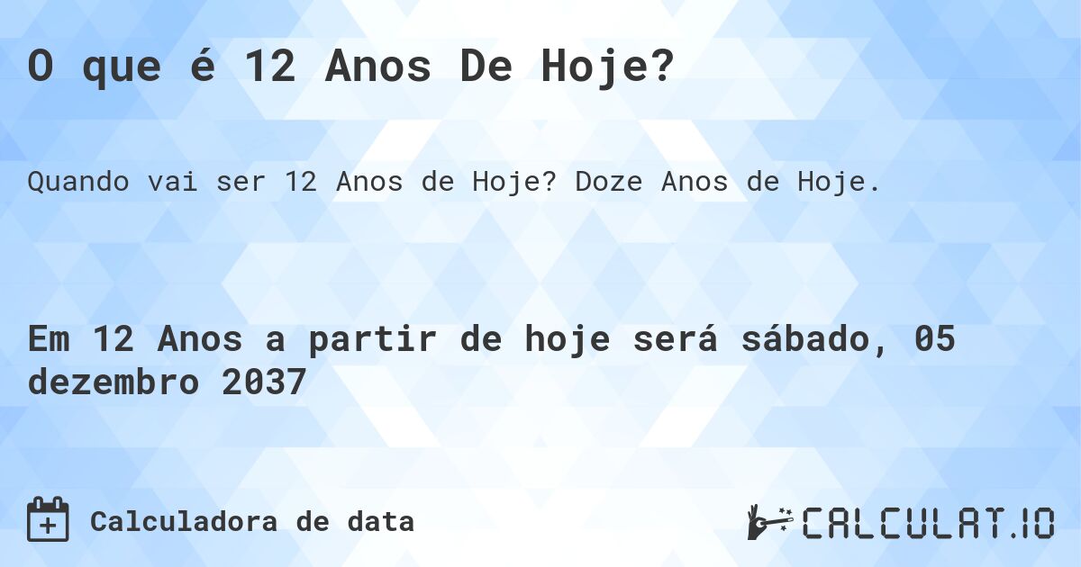 O que é 12 Anos De Hoje?. Doze Anos de Hoje.
