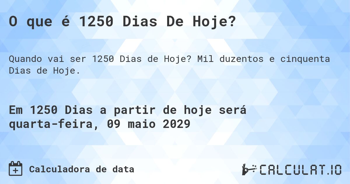 O que é 1250 Dias De Hoje?. Mil duzentos e cinquenta Dias de Hoje.
