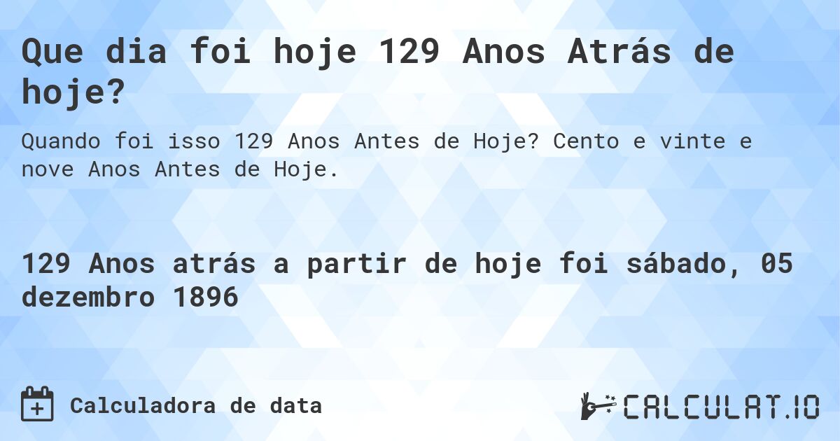 Que dia foi hoje 129 Anos Atrás de hoje?. Cento e vinte e nove Anos Antes de Hoje.