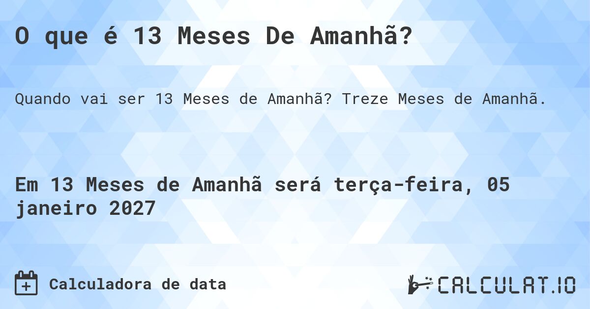 O que é 13 Meses De Amanhã?. Treze Meses de Amanhã.