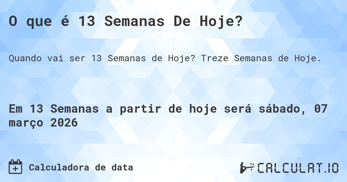 O que é 13 Semanas De Hoje?. Treze Semanas de Hoje.
