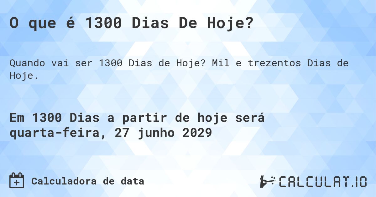 O que é 1300 Dias De Hoje?. Mil e trezentos Dias de Hoje.