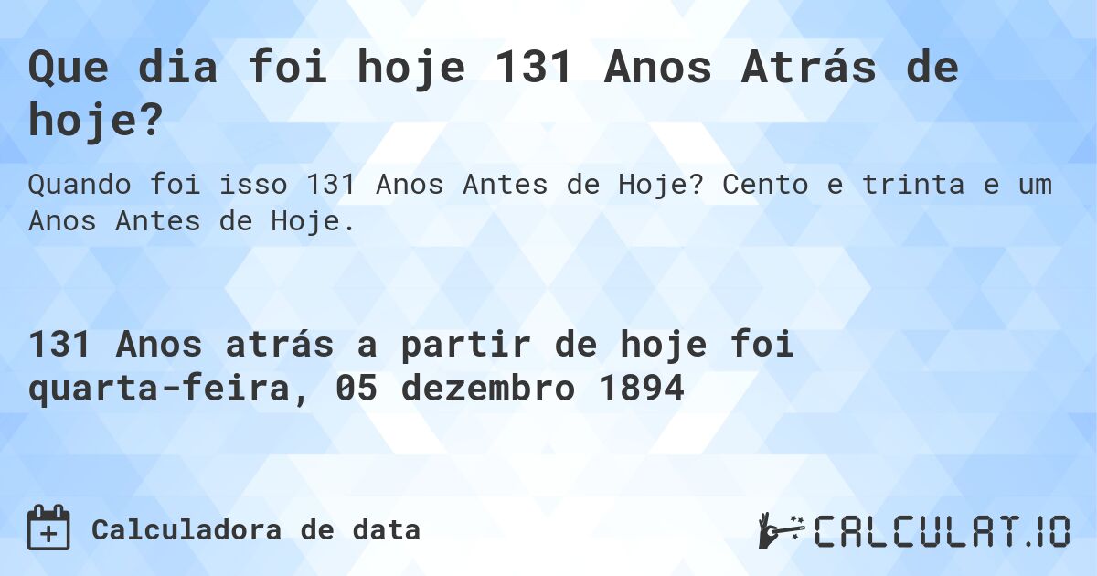 Que dia foi hoje 131 Anos Atrás de hoje?. Cento e trinta e um Anos Antes de Hoje.