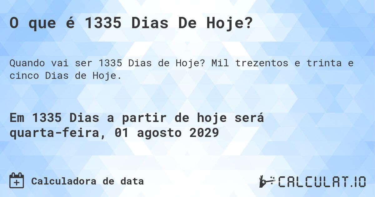 O que é 1335 Dias De Hoje?. Mil trezentos e trinta e cinco Dias de Hoje.