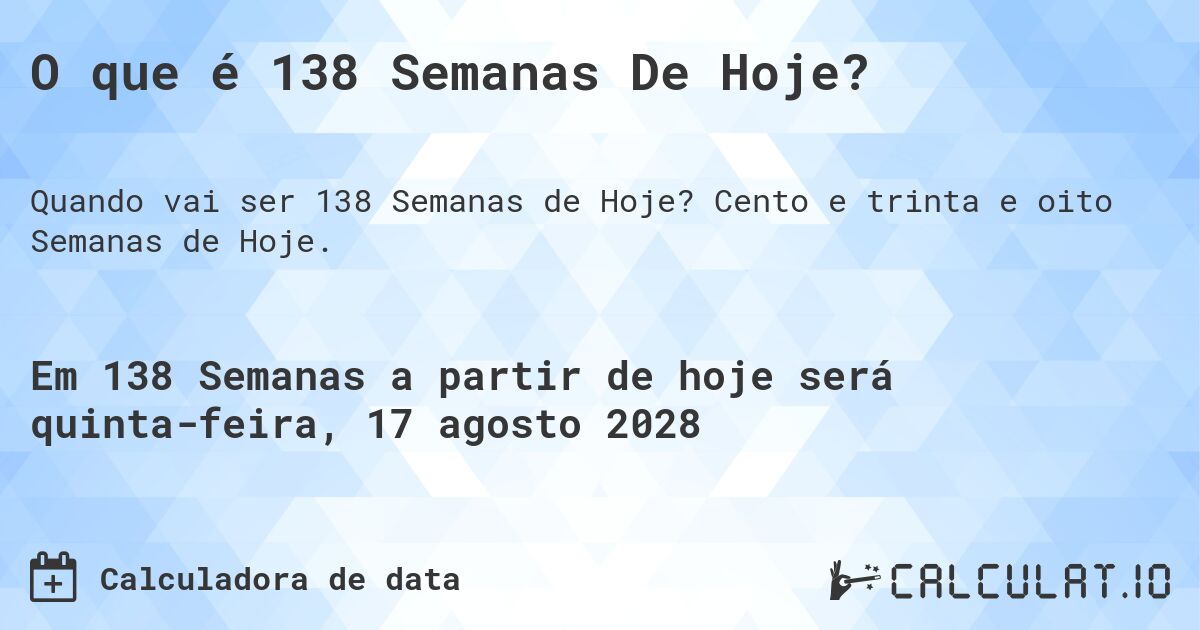 O que é 138 Semanas De Hoje?. Cento e trinta e oito Semanas de Hoje.
