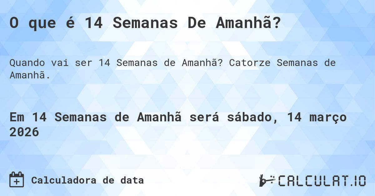O que é 14 Semanas De Amanhã?. Catorze Semanas de Amanhã.