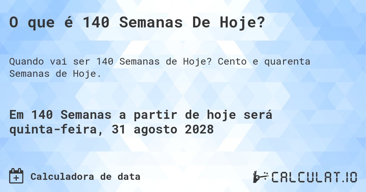 O que é 140 Semanas De Hoje?. Cento e quarenta Semanas de Hoje.