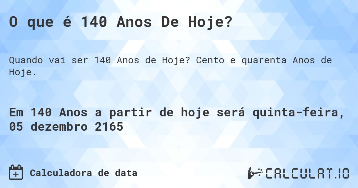O que é 140 Anos De Hoje?. Cento e quarenta Anos de Hoje.