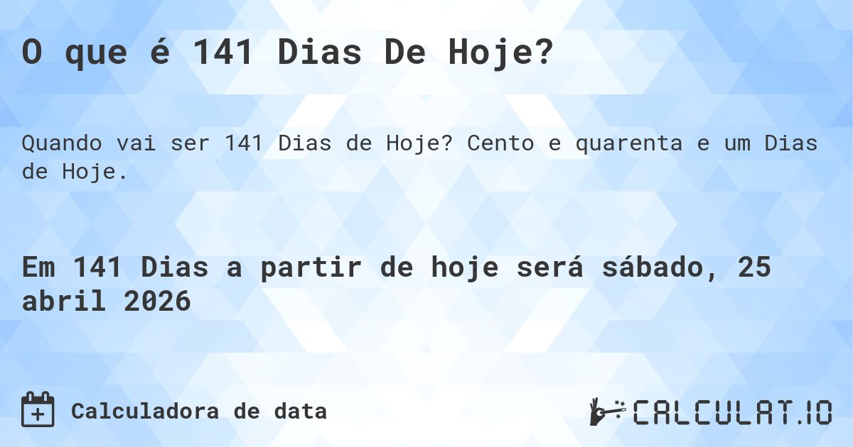 O que é 141 Dias De Hoje?. Cento e quarenta e um Dias de Hoje.