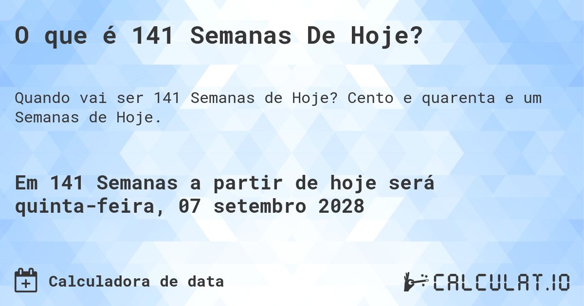 O que é 141 Semanas De Hoje?. Cento e quarenta e um Semanas de Hoje.