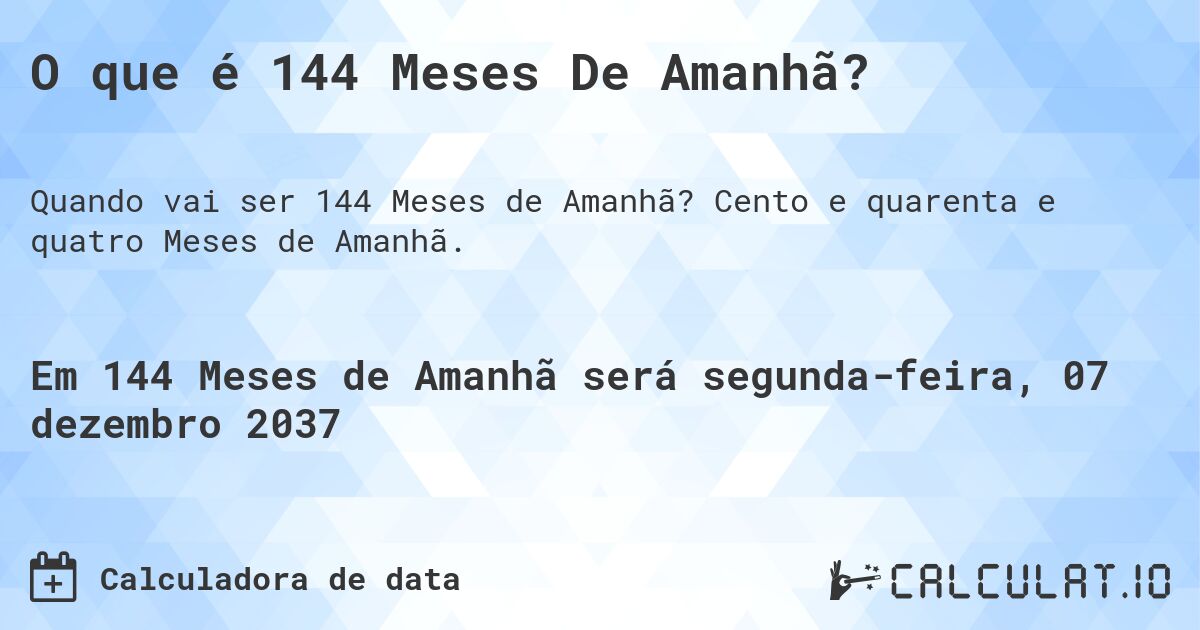 O que é 144 Meses De Amanhã?. Cento e quarenta e quatro Meses de Amanhã.
