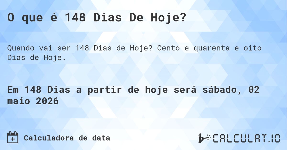 O que é 148 Dias De Hoje?. Cento e quarenta e oito Dias de Hoje.