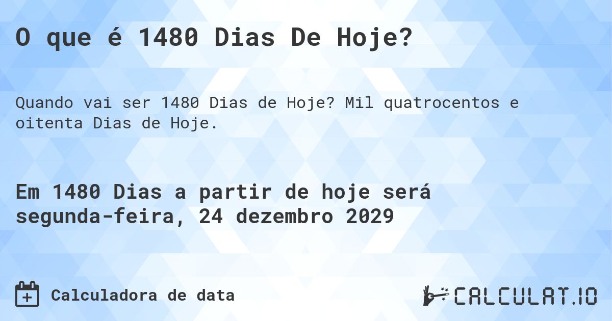 O que é 1480 Dias De Hoje?. Mil quatrocentos e oitenta Dias de Hoje.