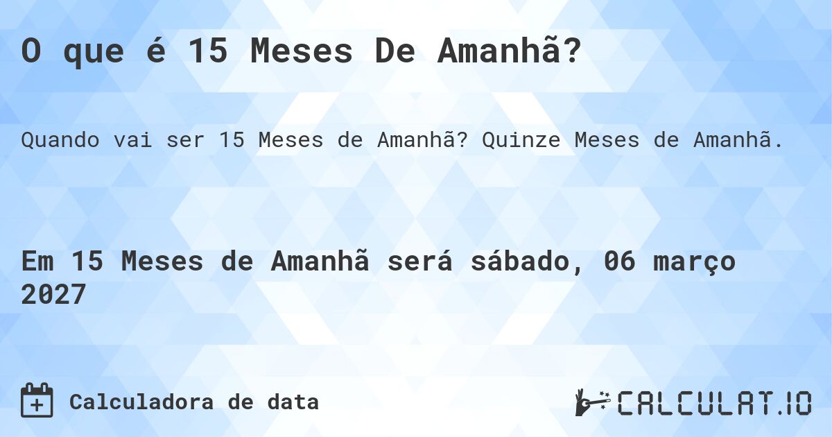 O que é 15 Meses De Amanhã?. Quinze Meses de Amanhã.