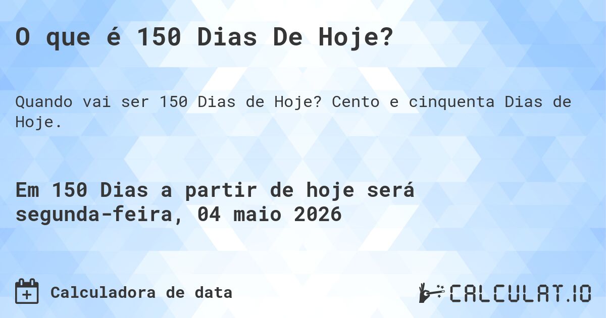 O que é 150 Dias De Hoje?. Cento e cinquenta Dias de Hoje.