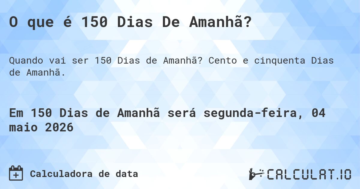 O que é 150 Dias De Amanhã?. Cento e cinquenta Dias de Amanhã.