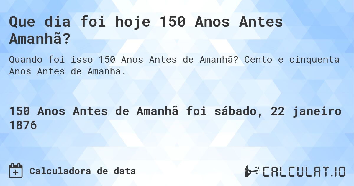 Que dia foi hoje 150 Anos Antes Amanhã?. Cento e cinquenta Anos Antes de Amanhã.
