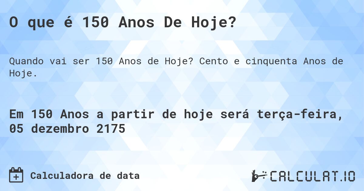 O que é 150 Anos De Hoje?. Cento e cinquenta Anos de Hoje.