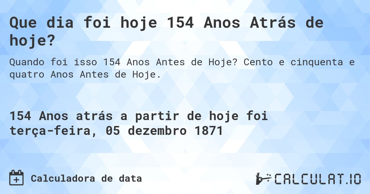 Que dia foi hoje 154 Anos Atrás de hoje?. Cento e cinquenta e quatro Anos Antes de Hoje.
