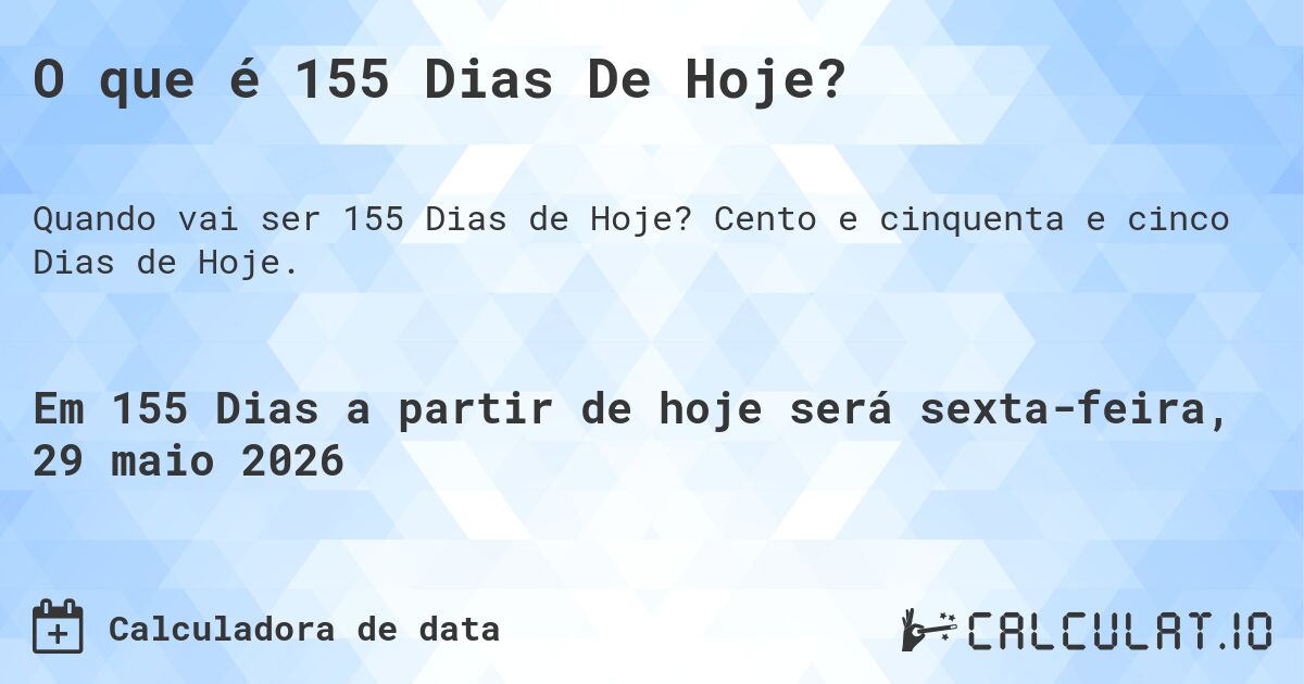 O que é 155 Dias De Hoje?. Cento e cinquenta e cinco Dias de Hoje.