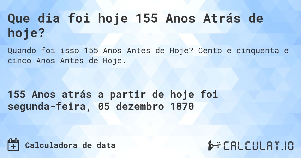 Que dia foi hoje 155 Anos Atrás de hoje?. Cento e cinquenta e cinco Anos Antes de Hoje.