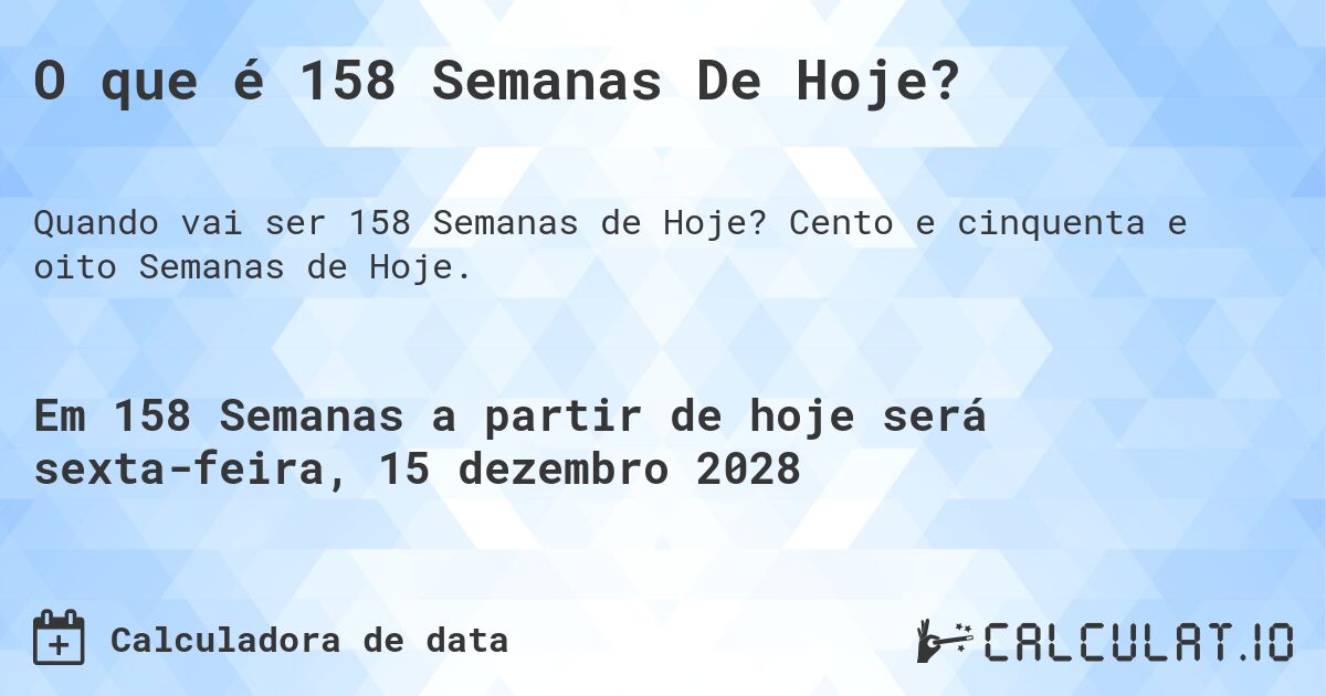 O que é 158 Semanas De Hoje?. Cento e cinquenta e oito Semanas de Hoje.