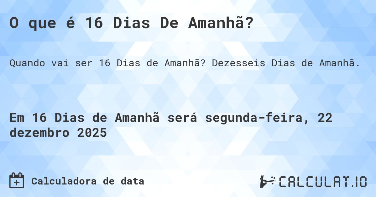 O que é 16 Dias De Amanhã?. Dezesseis Dias de Amanhã.