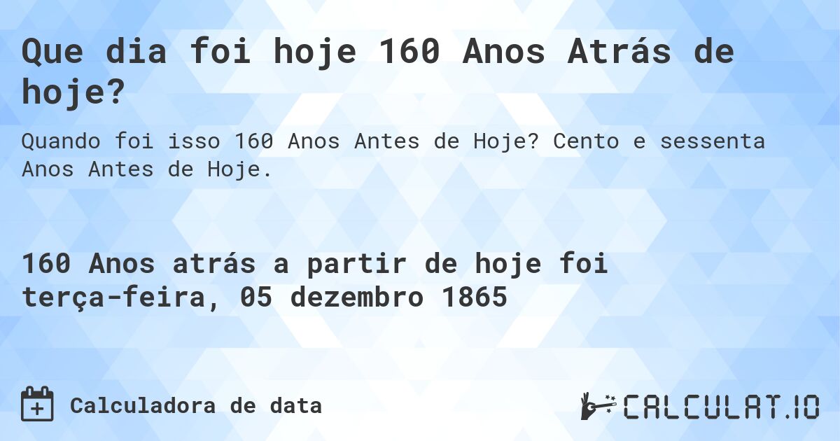 Que dia foi hoje 160 Anos Atrás de hoje?. Cento e sessenta Anos Antes de Hoje.