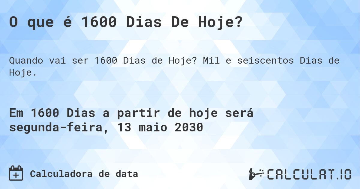 O que é 1600 Dias De Hoje?. Mil e seiscentos Dias de Hoje.