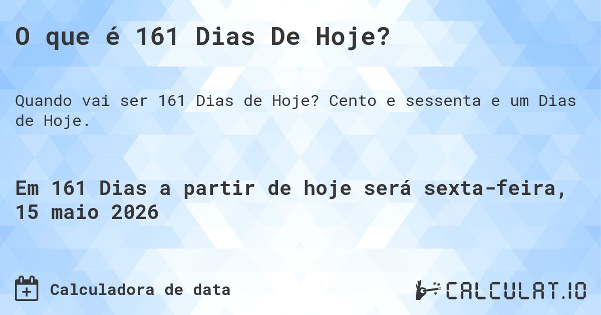 O que é 161 Dias De Hoje?. Cento e sessenta e um Dias de Hoje.