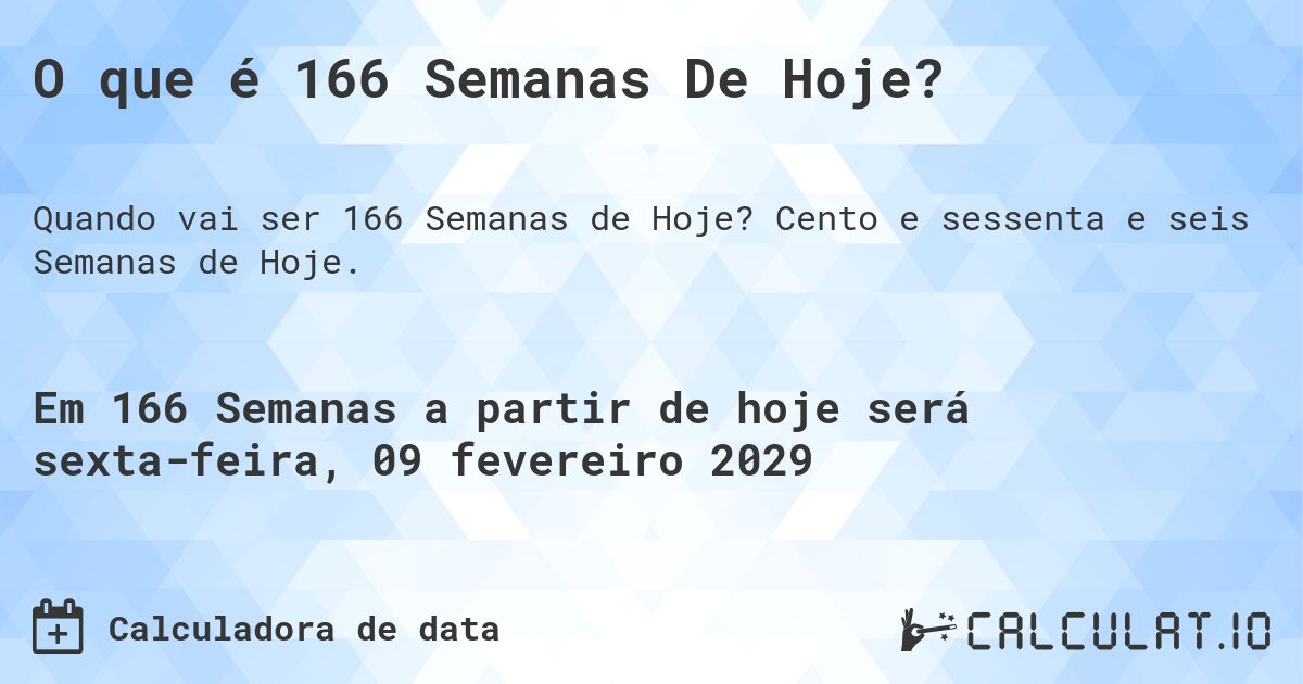 O que é 166 Semanas De Hoje?. Cento e sessenta e seis Semanas de Hoje.