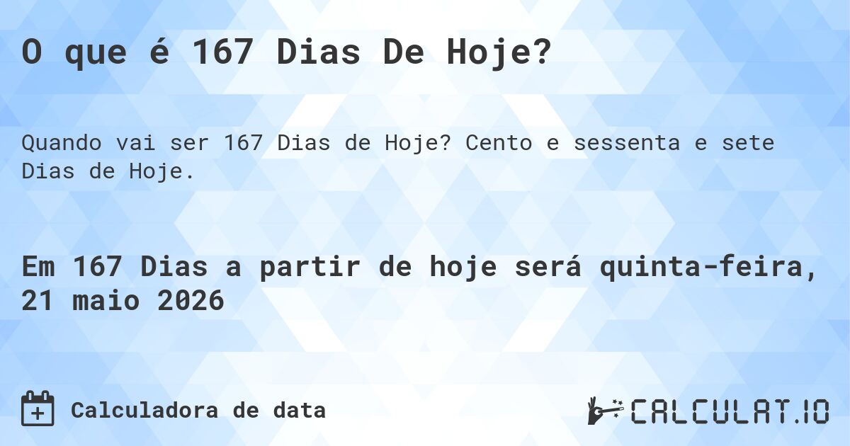 O que é 167 Dias De Hoje?. Cento e sessenta e sete Dias de Hoje.