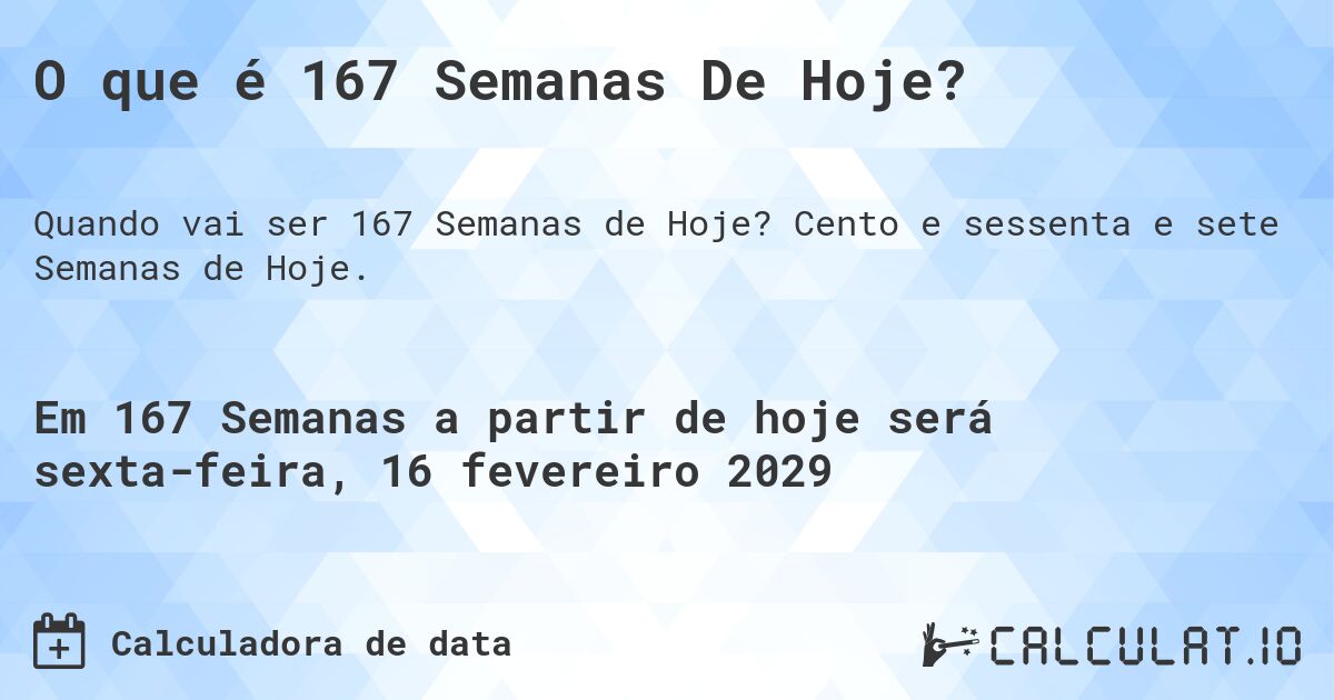 O que é 167 Semanas De Hoje?. Cento e sessenta e sete Semanas de Hoje.
