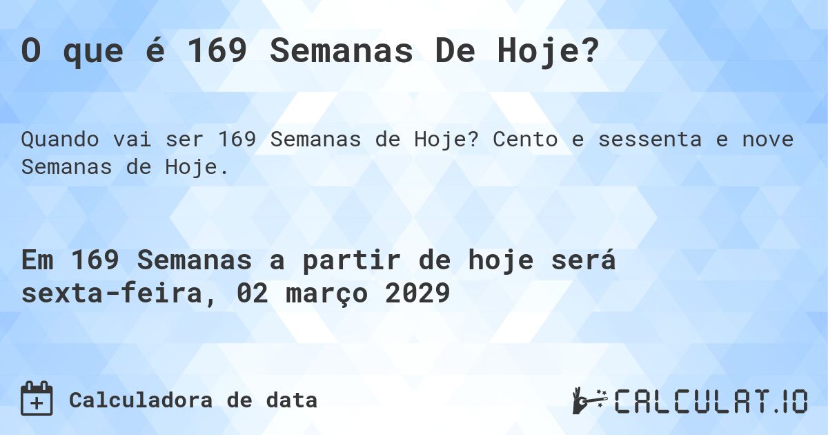 O que é 169 Semanas De Hoje?. Cento e sessenta e nove Semanas de Hoje.