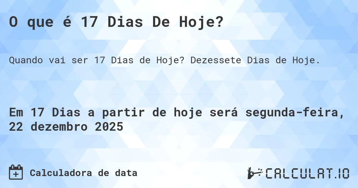 O que é 17 Dias De Hoje?. Dezessete Dias de Hoje.