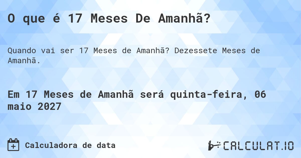 O que é 17 Meses De Amanhã?. Dezessete Meses de Amanhã.