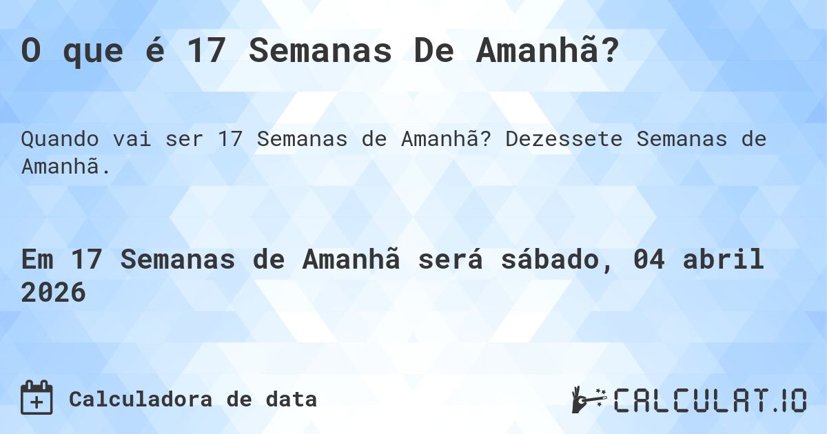 O que é 17 Semanas De Amanhã?. Dezessete Semanas de Amanhã.