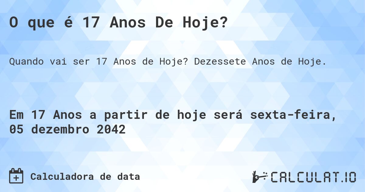 O que é 17 Anos De Hoje?. Dezessete Anos de Hoje.